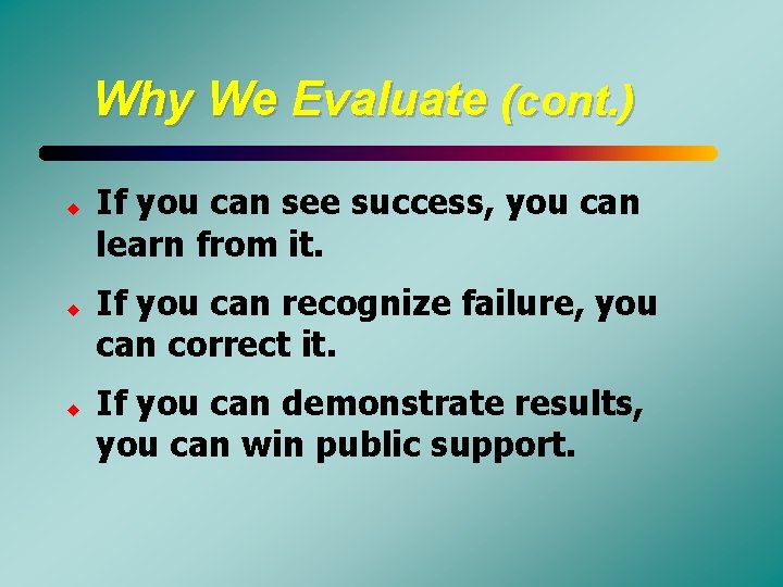 Why We Evaluate (cont. ) u u u If you can see success, you