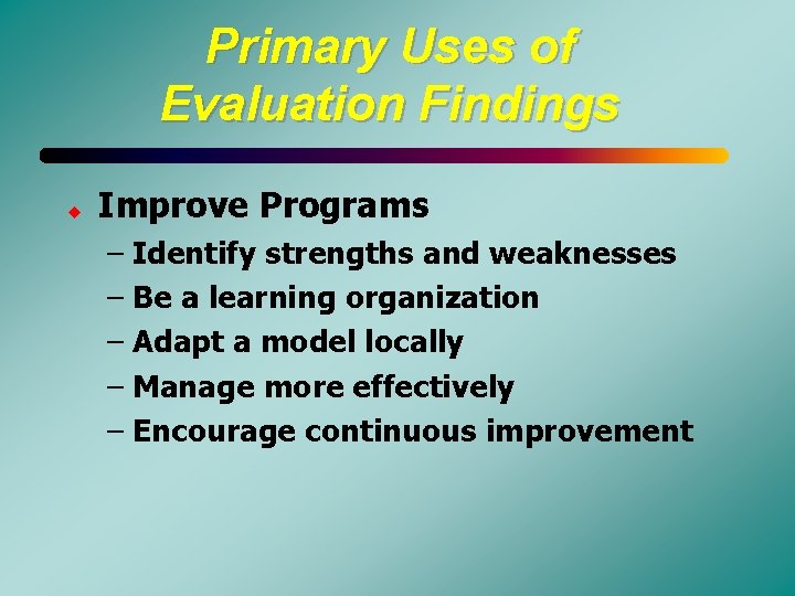 Primary Uses of Evaluation Findings u Improve Programs – Identify strengths and weaknesses –