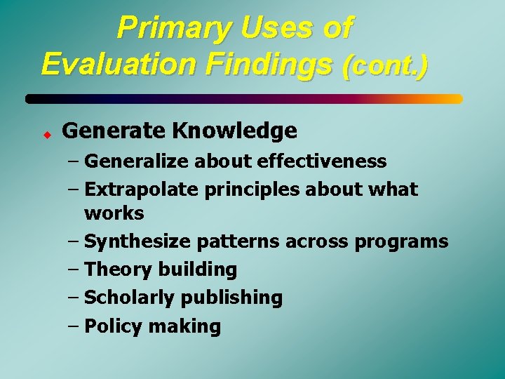 Primary Uses of Evaluation Findings (cont. ) u Generate Knowledge – Generalize about effectiveness