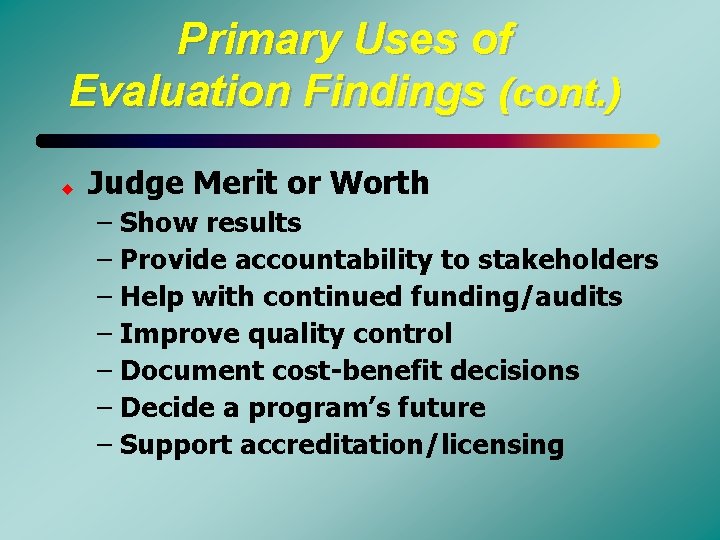 Primary Uses of Evaluation Findings (cont. ) u Judge Merit or Worth – Show
