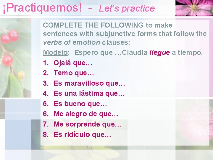 ¡Practiquemos! - Let’s practice COMPLETE THE FOLLOWING to make sentences with subjunctive forms that