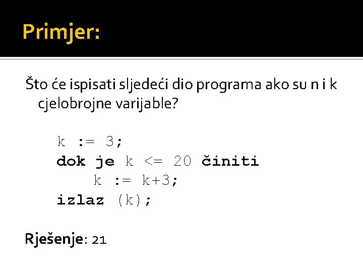 Primjer: Što će ispisati sljedeći dio programa ako su n i k cjelobrojne varijable?