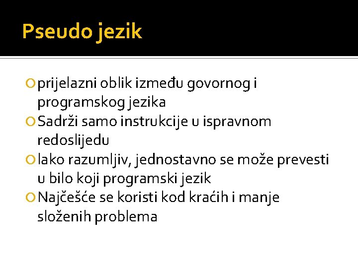 Pseudo jezik prijelazni oblik između govornog i programskog jezika Sadrži samo instrukcije u ispravnom