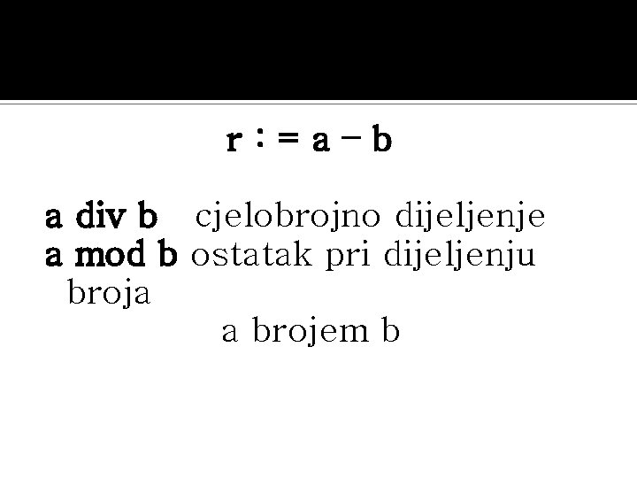Operatori i Izrazi r: =a–b a div b cjelobrojno dijeljenje a mod b ostatak