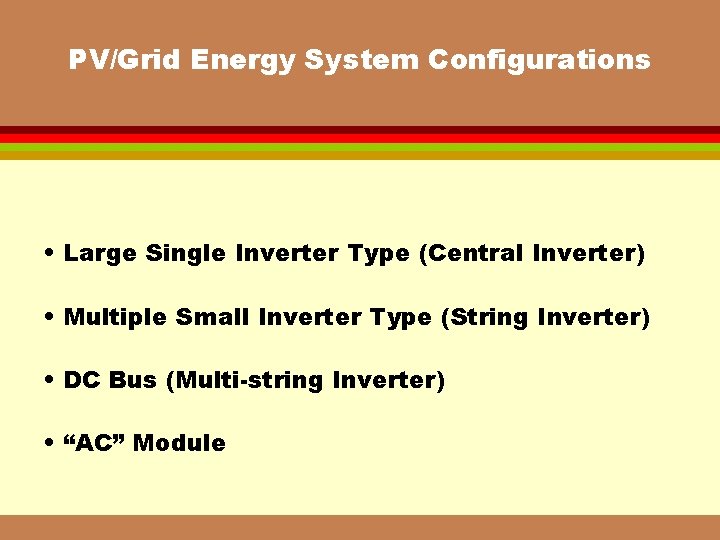 PV/Grid Energy System Configurations • Large Single Inverter Type (Central Inverter) • Multiple Small