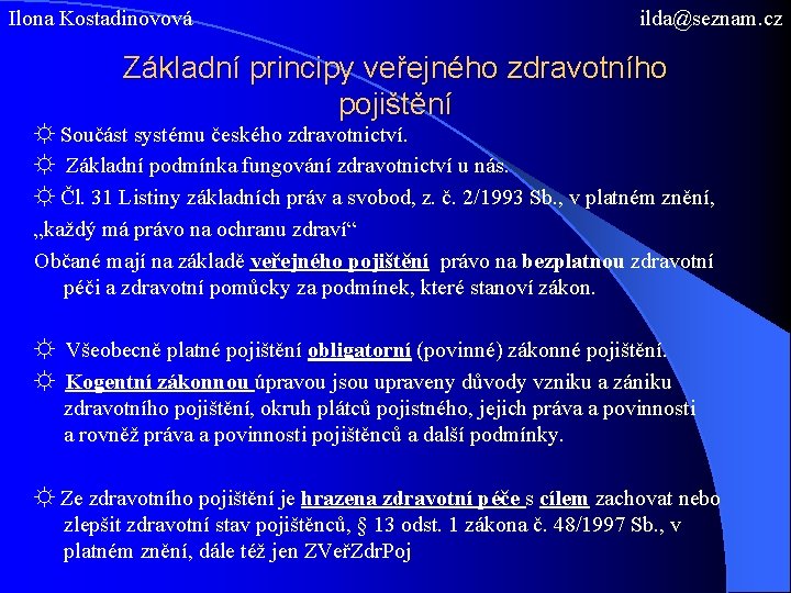 Ilona Kostadinovová ilda@seznam. cz Základní principy veřejného zdravotního pojištění ☼ Součást systému českého zdravotnictví.