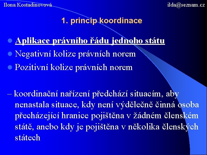 Ilona Kostadinovová ilda@seznam. cz 1. princip koordinace l Aplikace právního řádu jednoho státu l
