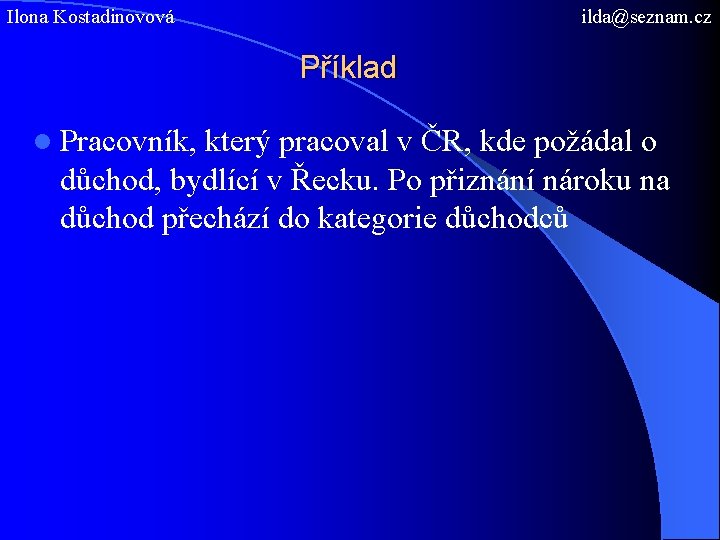 Ilona Kostadinovová ilda@seznam. cz Příklad l Pracovník, který pracoval v ČR, kde požádal o