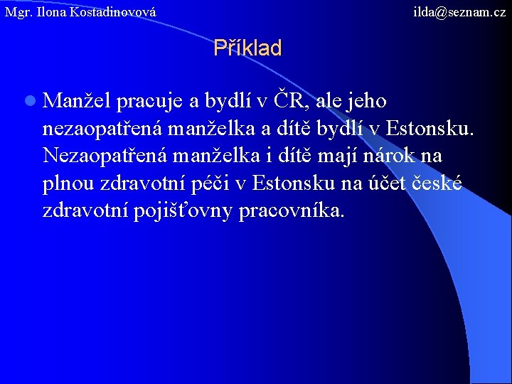 Mgr. Ilona Kostadinovová ilda@seznam. cz Příklad l Manžel pracuje a bydlí v ČR, ale