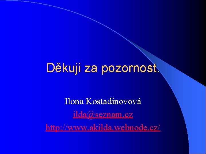 Děkuji za pozornost. Ilona Kostadinovová ilda@seznam. cz http: //www. akilda. webnode. cz/ 