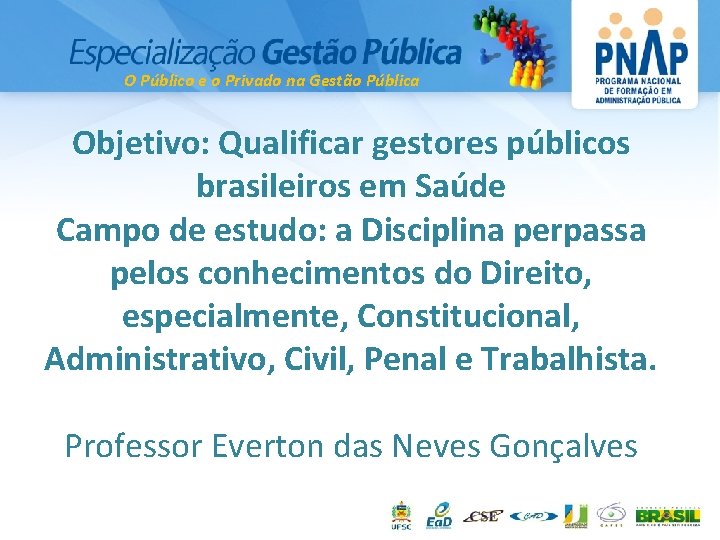 O Público e o Privado na Gestão Pública Objetivo: Qualificar gestores públicos brasileiros em