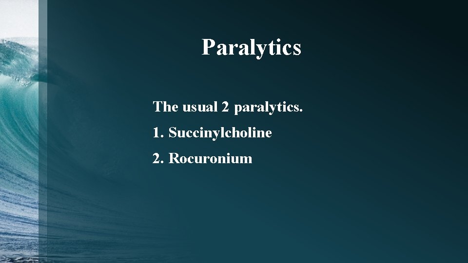Paralytics The usual 2 paralytics. 1. Succinylcholine 2. Rocuronium 