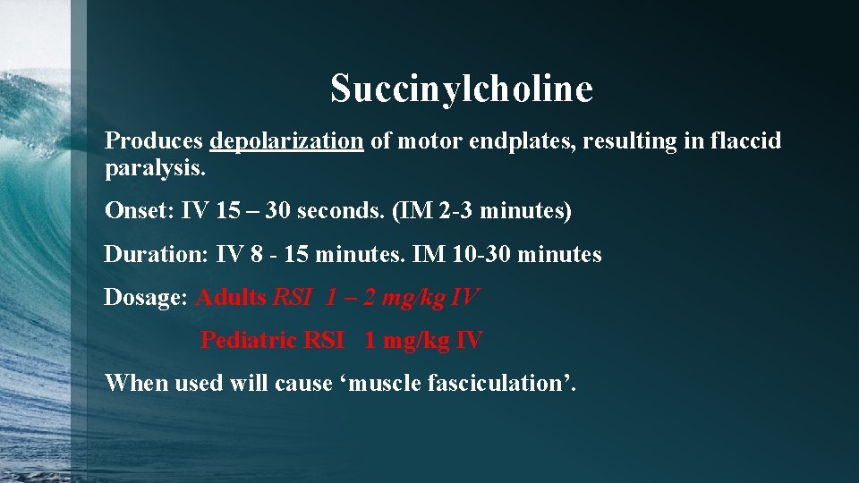 Succinylcholine Produces depolarization of motor endplates, resulting in flaccid paralysis. Onset: IV 15 –