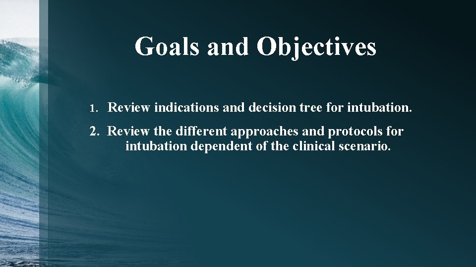 Goals and Objectives 1. Review indications and decision tree for intubation. 2. Review the