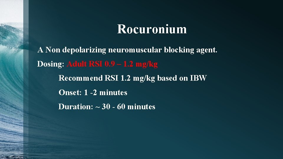 Rocuronium A Non depolarizing neuromuscular blocking agent. Dosing: Adult RSI 0. 9 – 1.