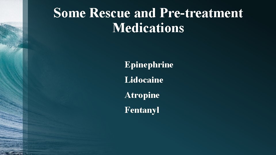 Some Rescue and Pre-treatment Medications Epinephrine Lidocaine Atropine Fentanyl 