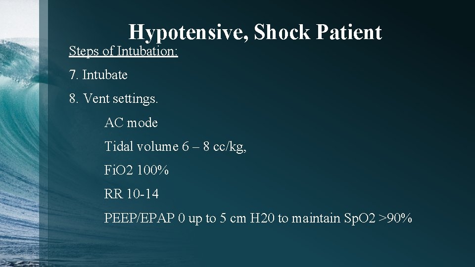 Hypotensive, Shock Patient Steps of Intubation: 7. Intubate 8. Vent settings. AC mode Tidal