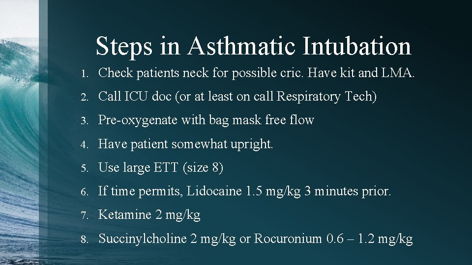 Steps in Asthmatic Intubation 1. Check patients neck for possible cric. Have kit and