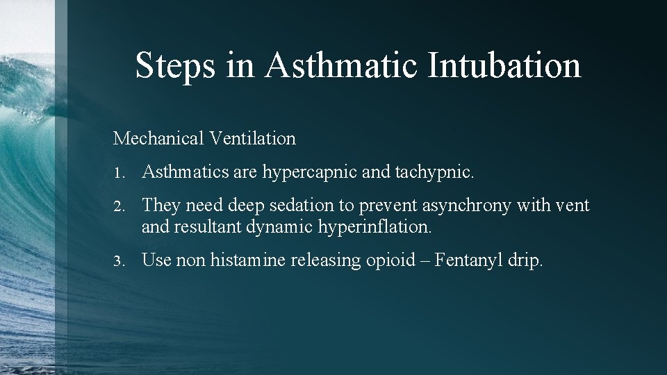 Steps in Asthmatic Intubation Mechanical Ventilation 1. Asthmatics are hypercapnic and tachypnic. 2. They