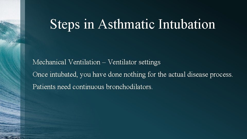 Steps in Asthmatic Intubation Mechanical Ventilation – Ventilator settings Once intubated, you have done