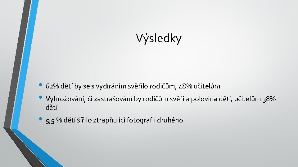 Výsledky • 62% dětí by se s vydíráním svěřilo rodičům, 48% učitelům • Vyhrožování,