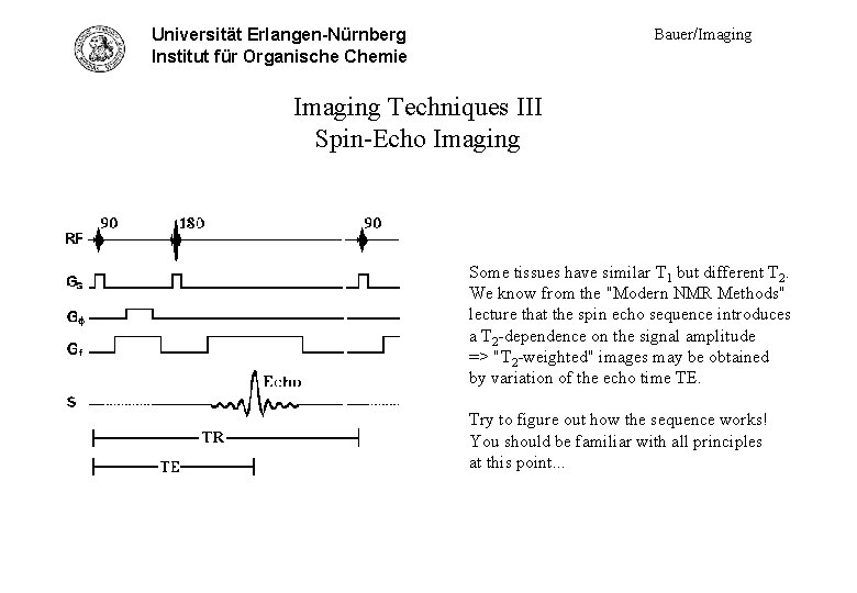 Universität Erlangen-Nürnberg Tech. III - spin echo Institut für Organische Chemie Bauer/Imaging Techniques III