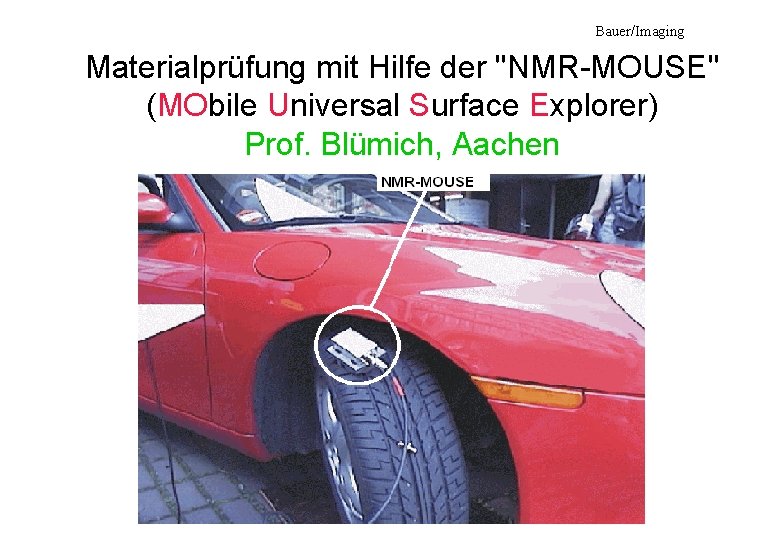 Bauer/Imaging Materialprüfung mit Hilfe der "NMR-MOUSE" (MObile Universal Surface Explorer) Prof. Blümich, Aachen 