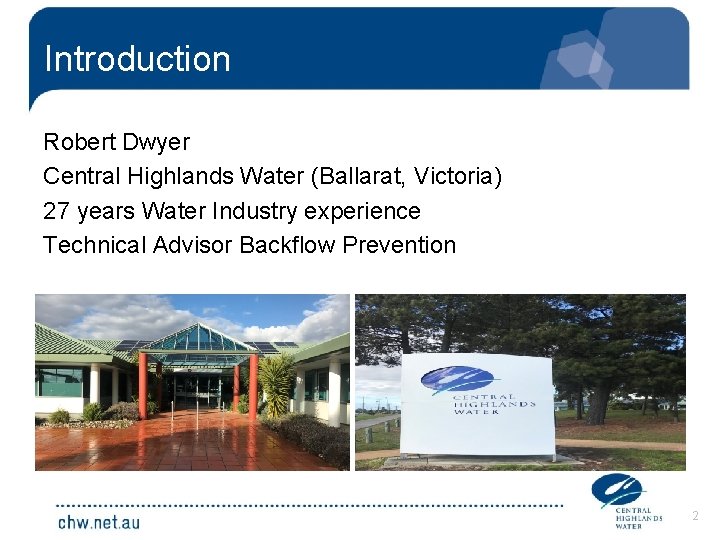 Introduction Robert Dwyer Central Highlands Water (Ballarat, Victoria) 27 years Water Industry experience Technical