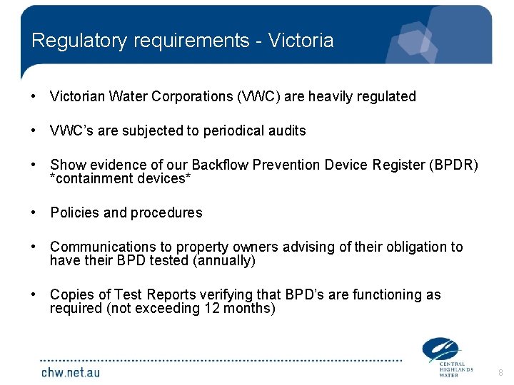 Regulatory requirements - Victoria • Victorian Water Corporations (VWC) are heavily regulated • VWC’s