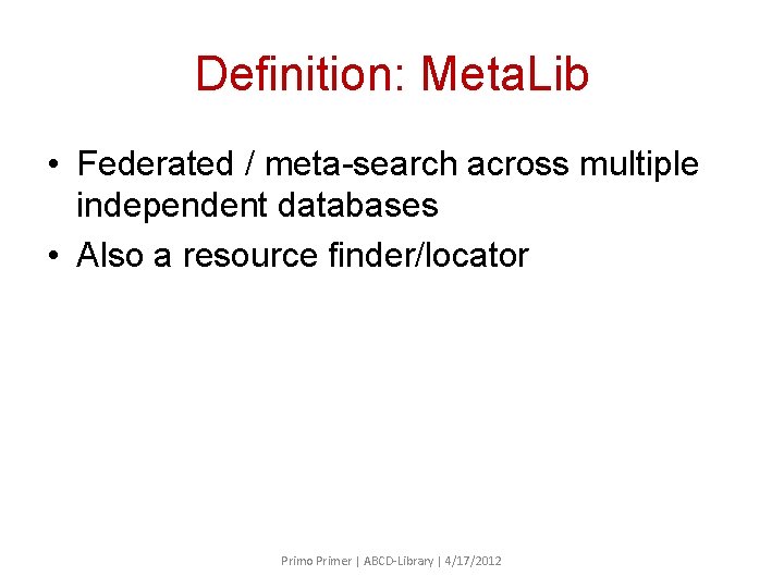 Definition: Meta. Lib • Federated / meta-search across multiple independent databases • Also a