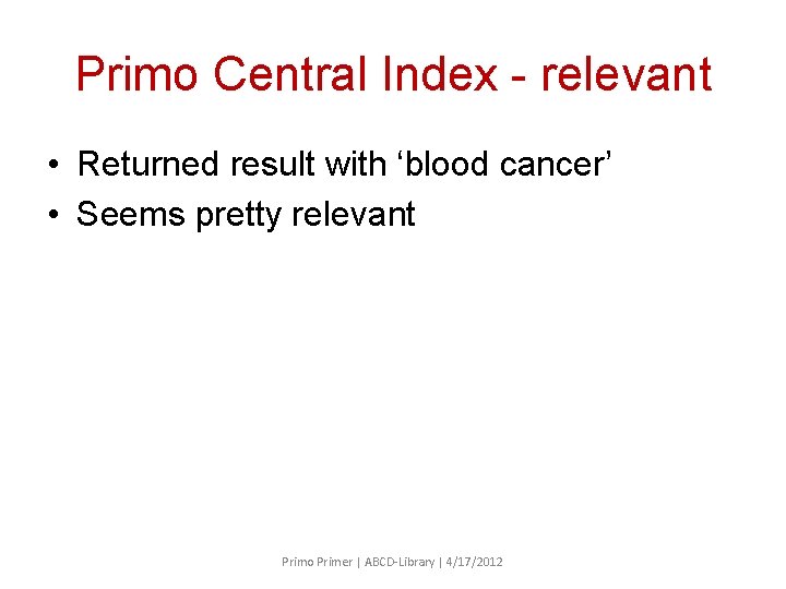 Primo Central Index - relevant • Returned result with ‘blood cancer’ • Seems pretty