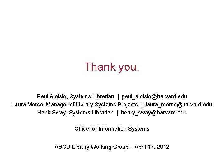 Thank you. Paul Aloisio, Systems Librarian | paul_aloisio@harvard. edu Laura Morse, Manager of Library