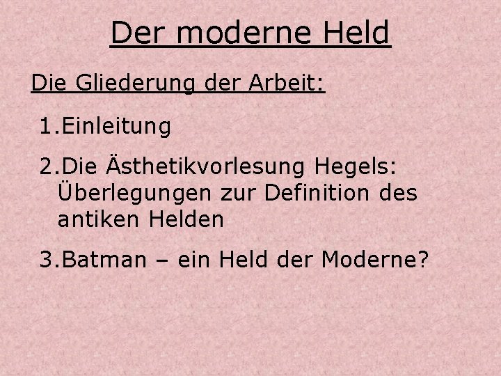 Der moderne Held Die Gliederung der Arbeit: 1. Einleitung 2. Die Ästhetikvorlesung Hegels: Überlegungen