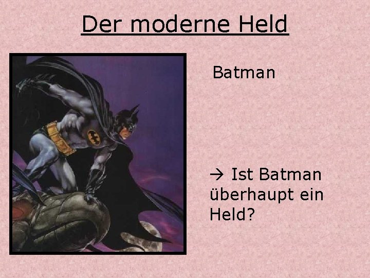 Der moderne Held Batman Ist Batman überhaupt ein Held? 