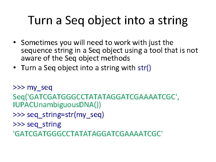 Turn a Seq object into a string • Sometimes you will need to work