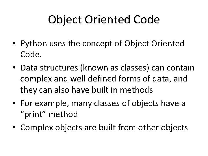 Object Oriented Code • Python uses the concept of Object Oriented Code. • Data