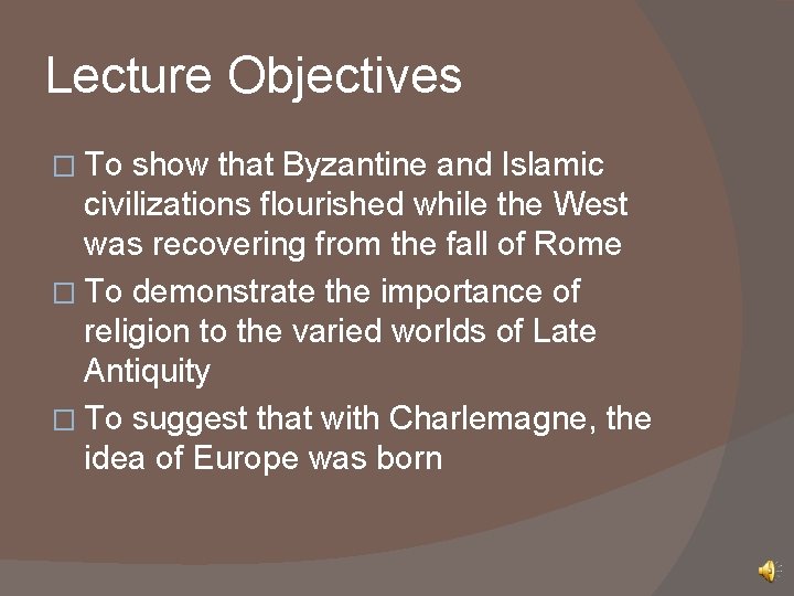 Lecture Objectives � To show that Byzantine and Islamic civilizations flourished while the West