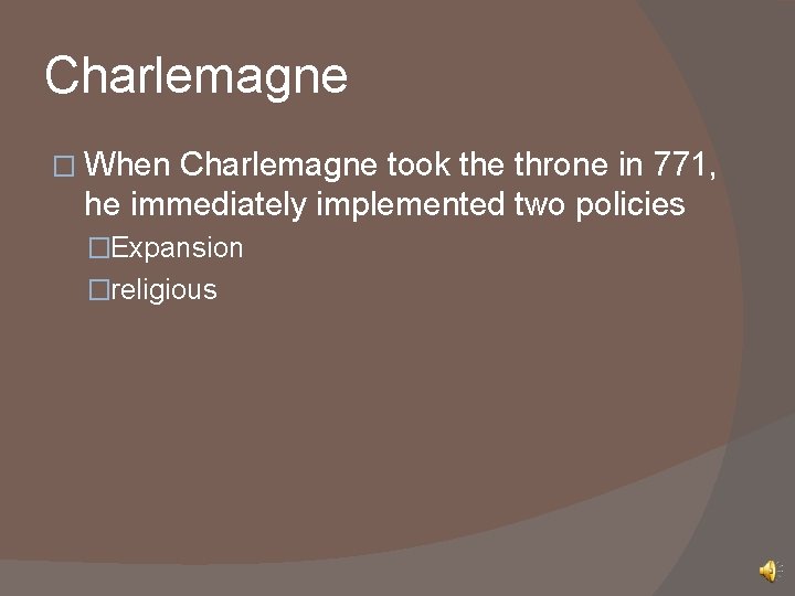 Charlemagne � When Charlemagne took the throne in 771, he immediately implemented two policies