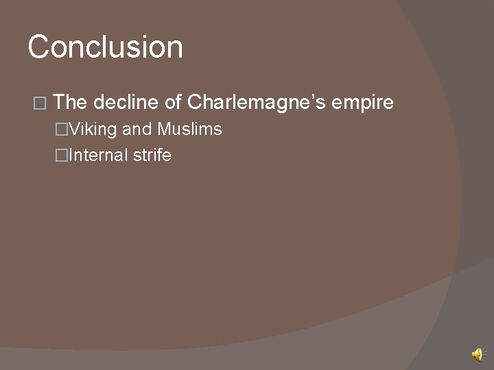 Conclusion � The decline of Charlemagne’s empire �Viking and Muslims �Internal strife 