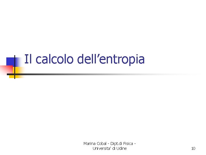 Il calcolo dell’entropia Marina Cobal - Dipt. di Fisica Universita' di Udine 10 