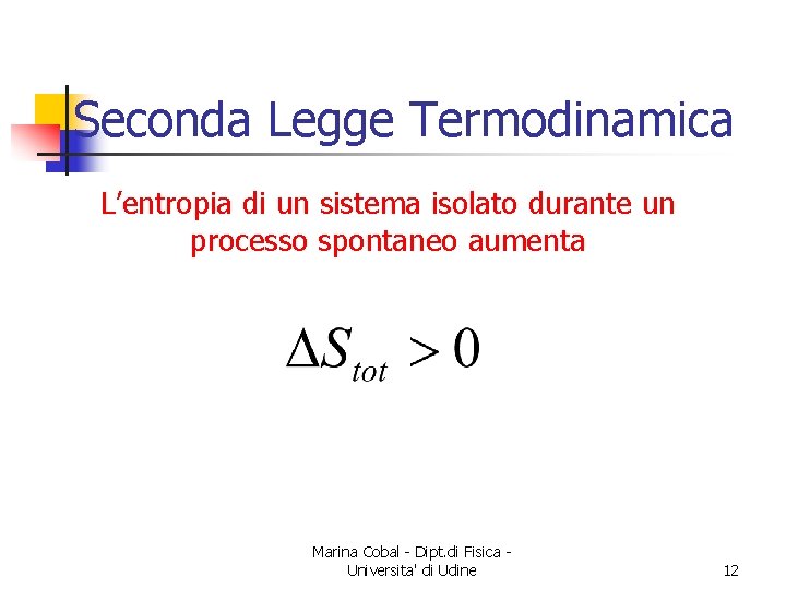 Seconda Legge Termodinamica L’entropia di un sistema isolato durante un processo spontaneo aumenta Marina