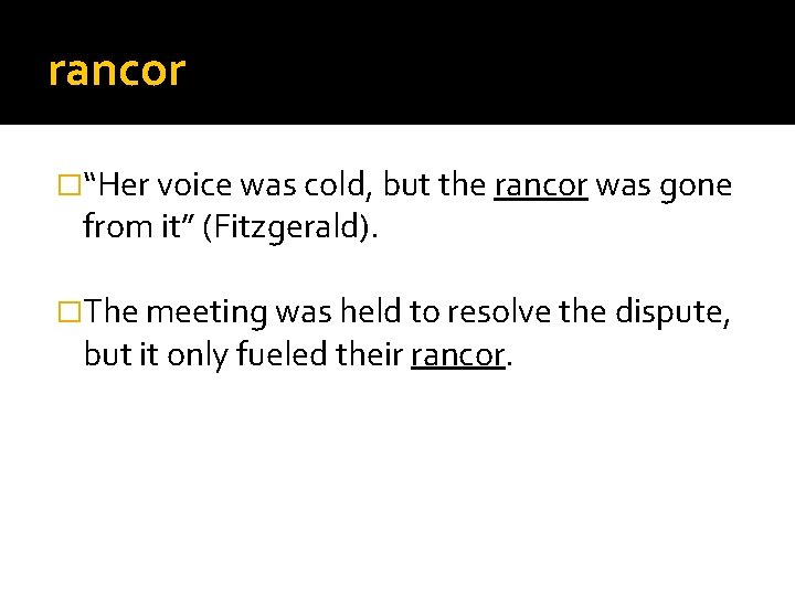 rancor �“Her voice was cold, but the rancor was gone from it” (Fitzgerald). �The