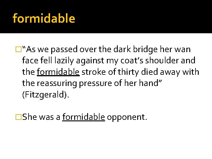 formidable �“As we passed over the dark bridge her wan face fell lazily against