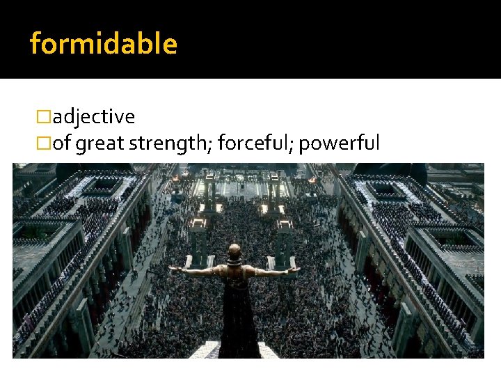 formidable �adjective �of great strength; forceful; powerful 