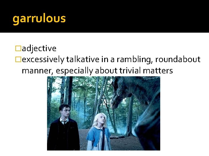 garrulous �adjective �excessively talkative in a rambling, roundabout manner, especially about trivial matters 