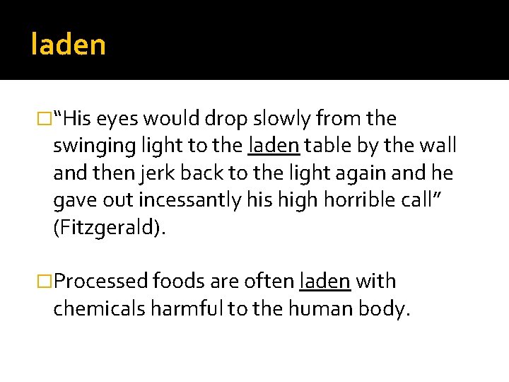 laden �“His eyes would drop slowly from the swinging light to the laden table