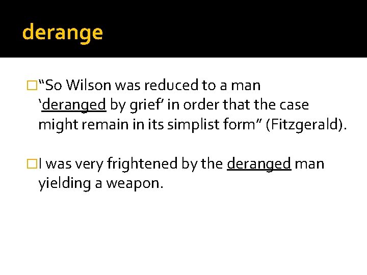 derange �“So Wilson was reduced to a man ‘deranged by grief’ in order that