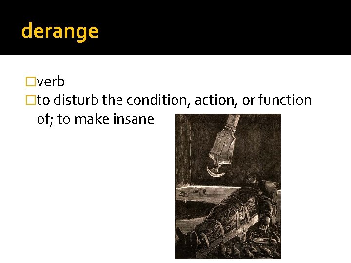 derange �verb �to disturb the condition, action, or function of; to make insane 