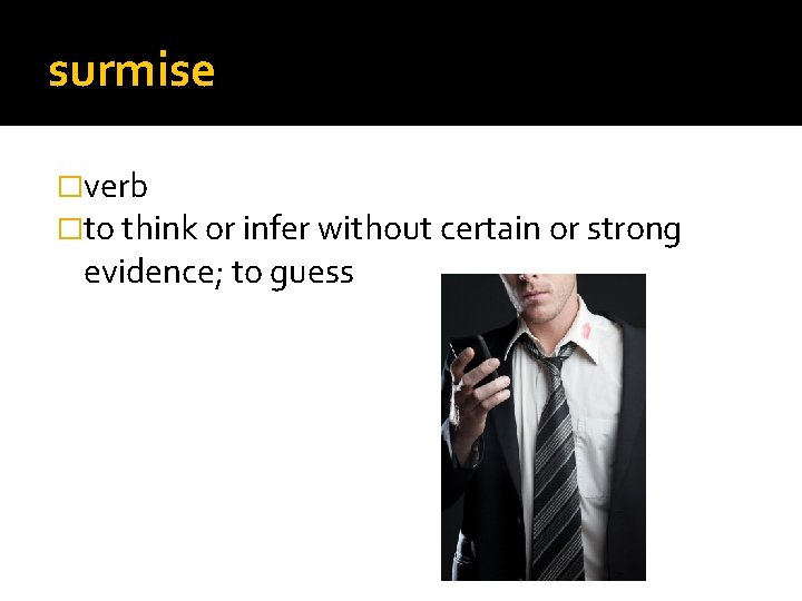 surmise �verb �to think or infer without certain or strong evidence; to guess 