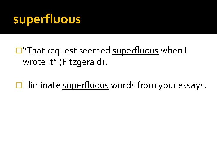 superfluous �“That request seemed superfluous when I wrote it” (Fitzgerald). �Eliminate superfluous words from